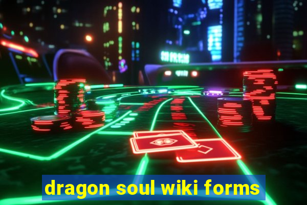 dragon soul wiki forms